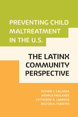 Preventing Child Maltreatment in the U.S.: The Latinx Community Perspective by Calzada, Esther J.