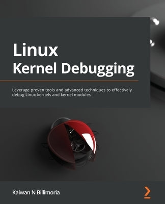 Linux Kernel Debugging: Leverage proven tools and advanced techniques to effectively debug Linux kernels and kernel modules by N. Billimoria, Kaiwan