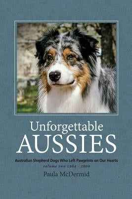 Unforgettable Aussies Volume II: Australian Shepherd Dogs Who Left Pawprints on Our Hearts by McDermid, Paula J.