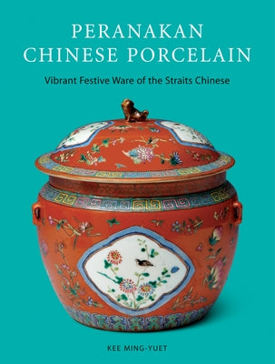 Peranakan Chinese Porcelain: Vibrant Festive Ware of the Straits Chinese by Ming-Yuet, Kee