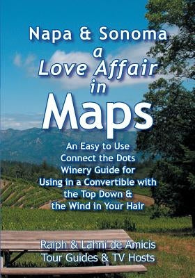 Napa & Sonoma, A Love Affair in Maps: An Easy to Use, Connect the Dots Winery Guide for Using in a Convertible with the Top Down & the Wind in Your Ha by de Amicis, Ralph