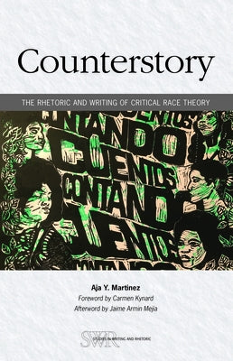 Counterstory: The Rhetoric and Writing of Critical Race Theory by Martinez, Aja Y.