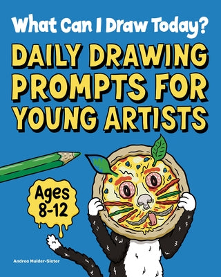 What Can I Draw Today?: Daily Drawing Prompts for Young Artists by Mulder-Slater, Andrea