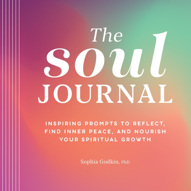 The Soul Journal: Inspiring Prompts to Reflect, Find Inner Peace, and Nourish Your Spiritual Growth by Godkin, Sophia