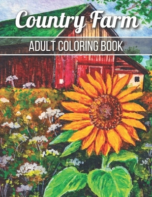 Country Farm Adult Coloring Book: An Adult Coloring Book with Charming Country Life, Playful Animals, Beautiful Flowers, and Nature Scenes for Relaxat by Jackson, Robert