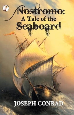 Nostromo: A Tale of the Seaboard by Conrad, Joseph