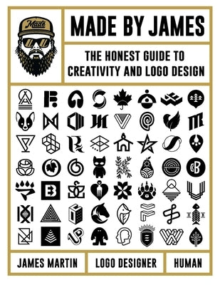 Made by James: The Honest Guide to Creativity and LOGO Design by Martin, James