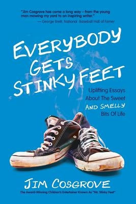 Everybody Gets Stinky Feet: Uplifting Essays about the Sweet and Smelly Bits of Life by Cosgrove, Jim