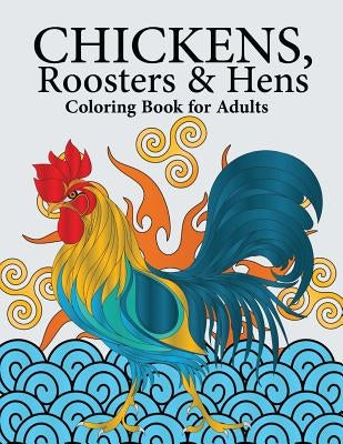 Chickens, Roosters & Hens Coloring Book for Adults: A Really Relaxing Coloring Book to Calm Down & Relieve Stress by Swanson, Megan