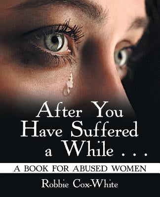 After You Have Suffered a While . . .: A Book for Abused Women by Cox-White, Robbie