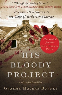 His Bloody Project: Documents Relating to the Case of Roderick MacRae by Burnet, Graeme MacRae