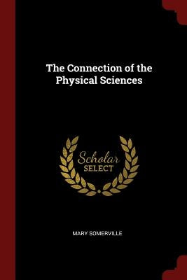 The Connection of the Physical Sciences by Somerville, Mary