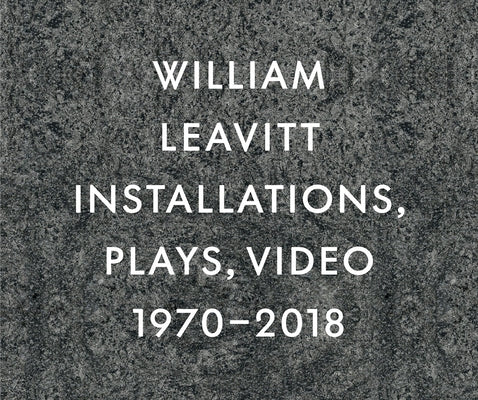 William Leavitt: Installations, Plays, Video, 1970-2018 by Leavitt, William