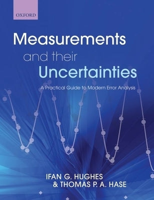 Measurements and Their Uncertainties: A Practical Guide to Modern Error Analysis by Hughes, Ifan