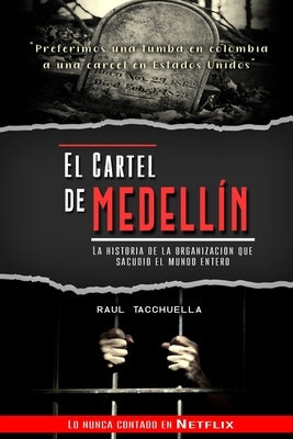 El cartel de Medellín: La historia de la organización que sacudió al mundo entero by Tacchuella, Raul