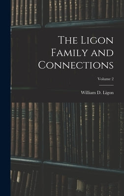 The Ligon Family and Connections; Volume 2 by Ligon, William D. (William Daniel) 1.