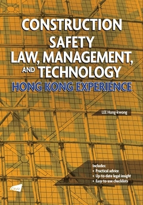 Construction Safety Law, Management, and Technology: Hong Kong Experience by Lee, Hung-Kwong