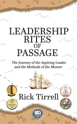 Leadership Rites of Passage: The Journey of the Aspiring Leader and the Methods of the Mentor by Tirrell, Rick