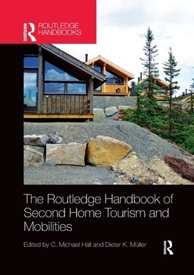 The Routledge Handbook of Second Home Tourism and Mobilities by Hall, C. Michael
