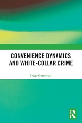 Convenience Dynamics and White-Collar Crime by Gottschalk, Petter