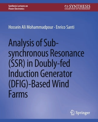 Analysis of Sub-Synchronous Resonance (Ssr) in Doubly-Fed Induction Generator (Dfig)-Based Wind Farms by Mohammadpour, Hossein Ali