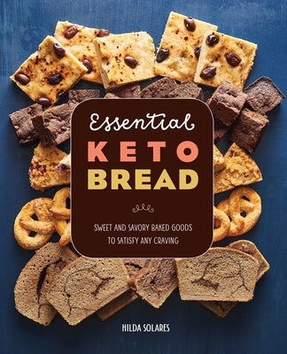 Essential Keto Bread: Sweet and Savory Baked Goods to Satisfy Any Craving by Solares, Hilda