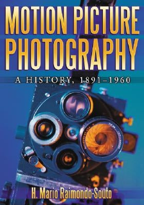 Motion Picture Photography: A History, 1891-1960 by Raimondo-Souto, H. Mario