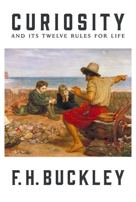 Curiosity: And Its Twelve Rules for Life by F. H., Buckley