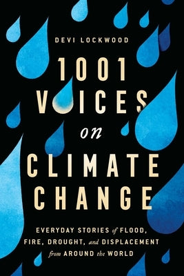 1,001 Voices on Climate Change: Everyday Stories of Flood, Fire, Drought, and Displacement from Around the World by Lockwood, Devi