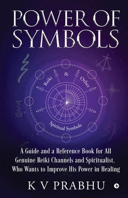 Power of Symbols: Reiki & Other Spiritual Symbols: Reiki & Other Spiritual Symbols by K. V. Prabhu
