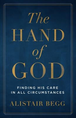 The Hand of God: Finding His Care in All Circumstances by Begg, Alistair