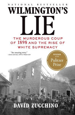 Wilmington's Lie (Winner of the 2021 Pulitzer Prize): The Murderous Coup of 1898 and the Rise of White Supremacy by Zucchino, David