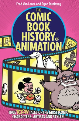 The Comic Book History of Animation: True Toon Tales of the Most Iconic Characters, Artists and Styles! by Van Lente, Fred