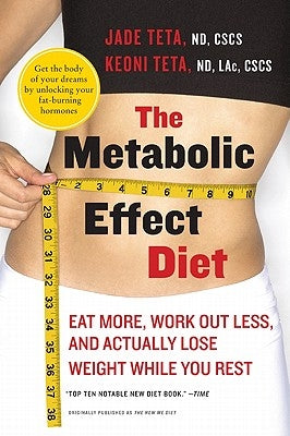 The Metabolic Effect Diet: Eat More, Work Out Less, and Actually Lose Weight While You Rest by Teta, Jade