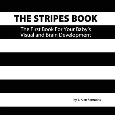 The Stripes Book: The First Book For Your Baby's Visual and Brain Development by Simmons, T. Alan