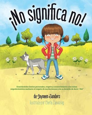 ¡No significa no!: Ensenandoles Limites Personales, Respeto y Consentimiento a Los Ninos; Empoderandolos Mediante El Respeto de Sus Decis by Sanders, Jayneen