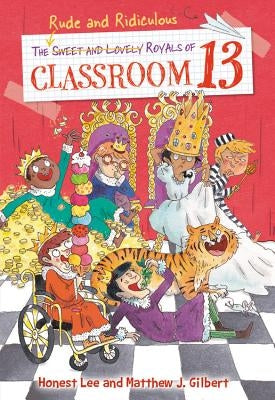 The Rude and Ridiculous Royals of Classroom 13 by Lee, Honest