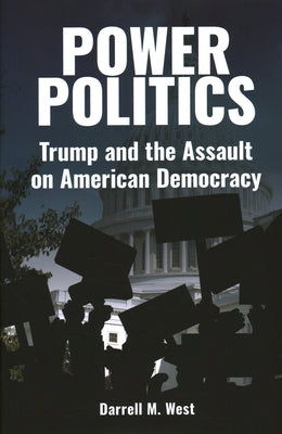 Power Politics: Trump and the Assault on American Democracy by West, Darrell M.