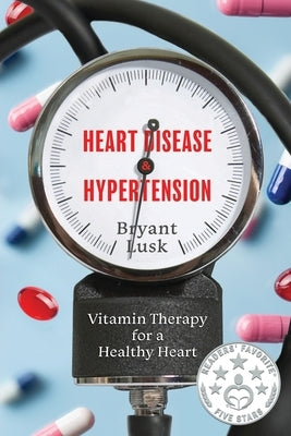 Heart Disease & Hypertension: Vitamin Therapy for a Healthy Heart by Lusk, Bryant