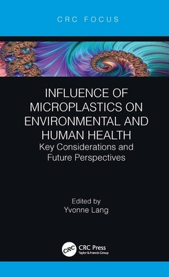 Influence of Microplastics on Environmental and Human Health: Key Considerations and Future Perspectives by Lang, Yvonne