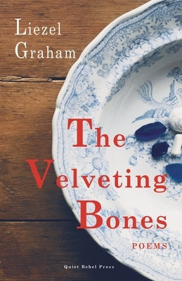 The Velveting Bones: Poems by Graham, Liezel