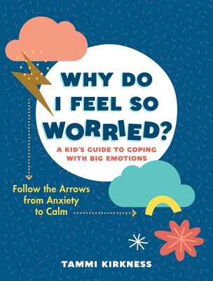 Why Do I Feel So Worried?: A Kid's Guide to Coping with Big Emotions - Follow the Arrows from Anxiety to Calm by Kirkness, Tammi