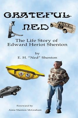 Grateful Ned: The Life Story of Edward Heriot Shenton by Shenton, H. E. Ned