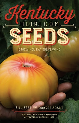 Kentucky Heirloom Seeds: Growing, Eating, Saving by Best, Bill