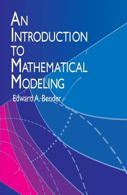 An Introduction to Mathematical Modeling by Bender, Edward A.