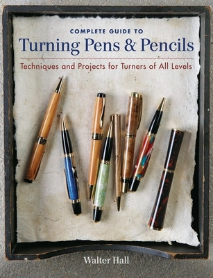 Complete Guide to Turning Pens & Pencils: Techniques and Projects for Turners of All Levels by Hall, Walter