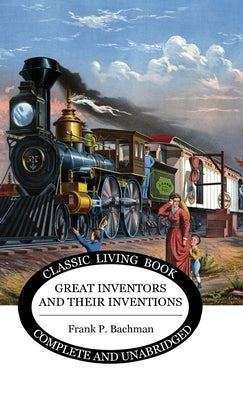 Great Inventors and their Inventions by Bachman, Frank P.