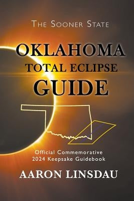 Oklahoma Total Eclipse Guide: Official Commemorative 2024 Keepsake Guidebook by Linsdau, Aaron