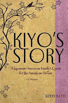 Kiyo's Story: A Japanese-American Family's Quest for the American Dream by Sato, Kiyo