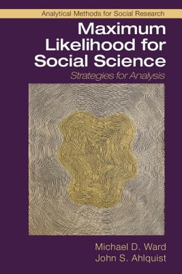 Maximum Likelihood for Social Science: Strategies for Analysis by Ward, Michael D.